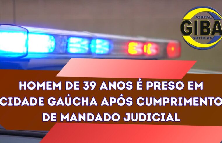 HOMEM DE 39 ANOS É PRESO EM CIDADE GAÚCHA APÓS CUMPRIMENTO DE MANDADO JUDICIAL