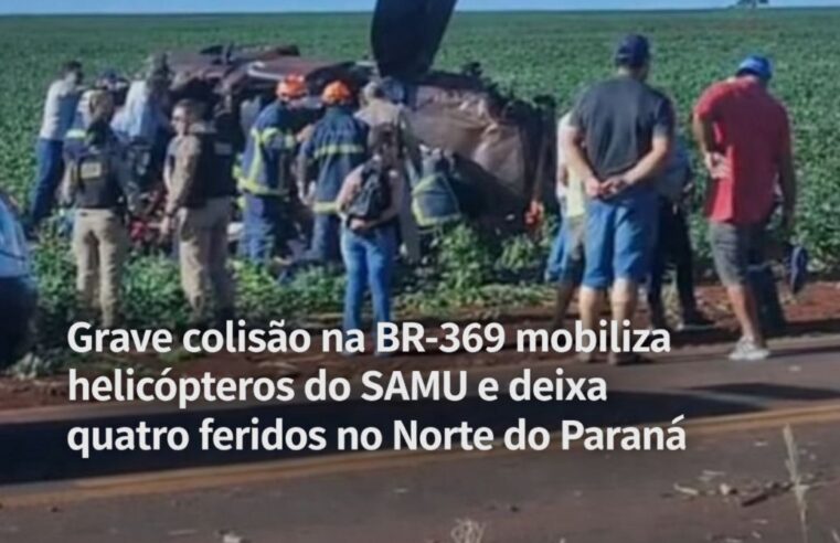 Grave colisão na BR-369 mobiliza helicópteros do SAMU e deixa quatro feridos no Norte do Paraná