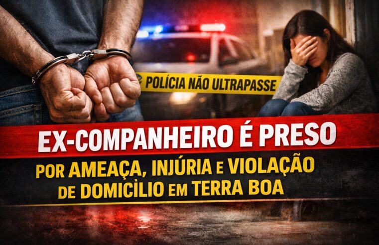 EX-COMPANHEIRO É PRESO POR AMEAÇA, INJÚRIA E VIOLAÇÃO DE DOMICÍLIO EM TERRA BOA