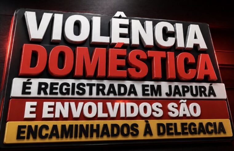 VIOLÊNCIA DOMÉSTICA É REGISTRADA EM JAPURÁ E ENVOLVIDOS SÃO ENCAMINHADOS À DELEGACIA