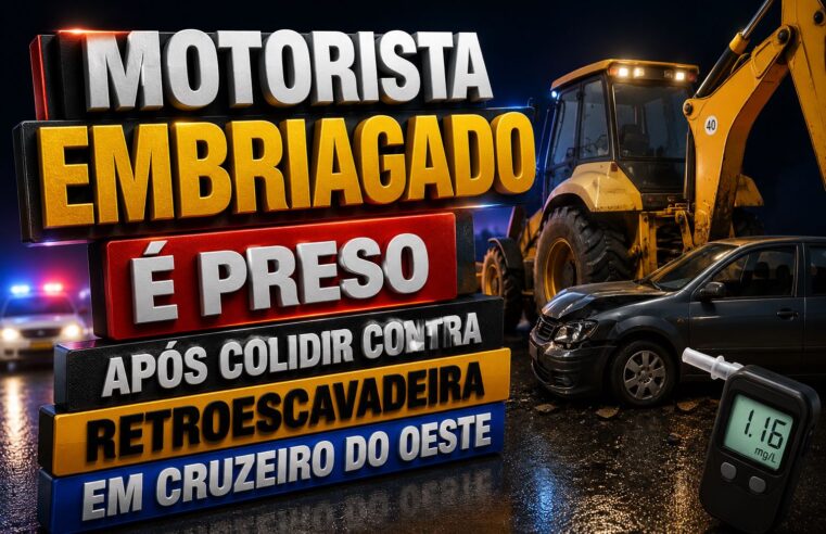 Motorista embriagado é preso após colidir contra retroescavadeira em Cruzeiro do Oeste