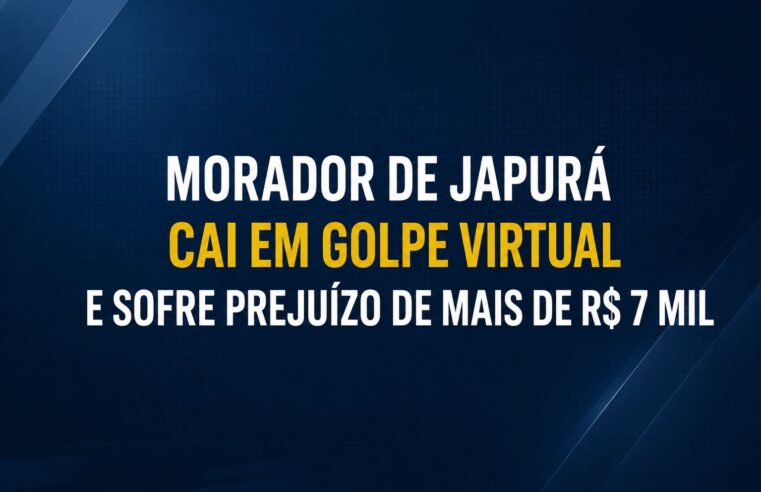 MORADOR DE JAPURÁ CAI EM GOLPE VIRTUAL E SOFRE PREJUÍZO DE MAIS DE R$ 7 MIL
