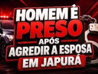 HOMEM É PRESO APÓS AGREDIR ESPOSA EM JAPURÁ