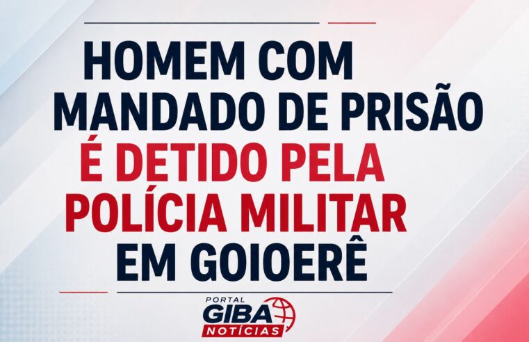 HOMEM COM MANDADO DE PRISÃO É DETIDO PELA POLÍCIA MILITAR EM GOIOERÊ