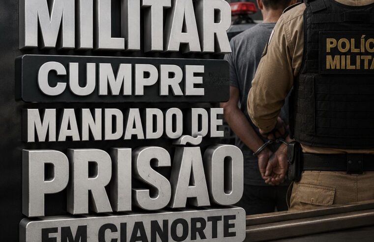 POLÍCIA MILITAR CUMPRE MANDADO DE PRISÃO EM CIANORTE