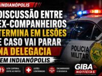 DISCUSSÃO ENTRE EX-COMPANHEIROS TERMINA EM LESÕES E CASO VAI PARAR NA DELEGACIA EM INDIANÓPOLIS