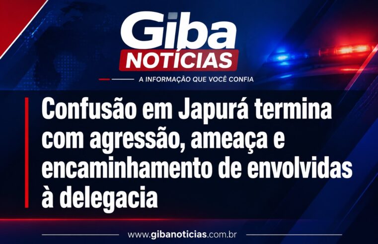 Confusão em Japurá termina com agressão, ameaça e encaminhamento de envolvidas à delegacia